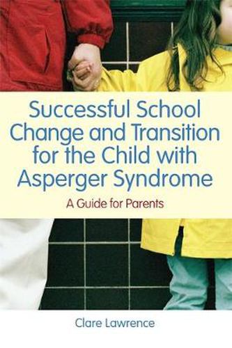 Cover image for Successful School Change and Transition for the Child with Asperger Syndrome: A Guide for Parents