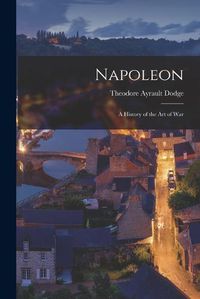 Cover image for Napoleon; a History of the art of War