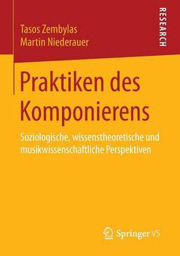 Praktiken des Komponierens: Soziologische, wissenstheoretische und musikwissenschaftliche Perspektiven