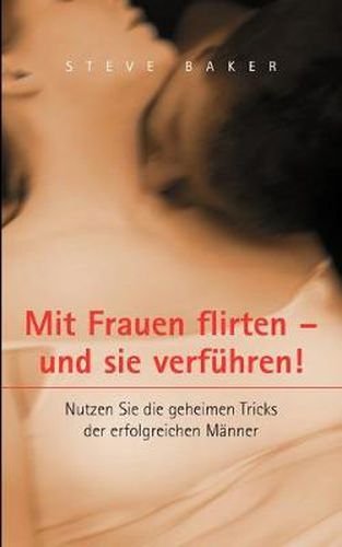 Cover image for Mit Frauen flirten - und sie verfuhren: Nutzen Sie die geheimen Tricks der erfolgreichen Manner