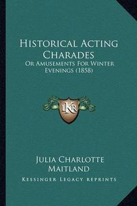 Cover image for Historical Acting Charades: Or Amusements for Winter Evenings (1858)