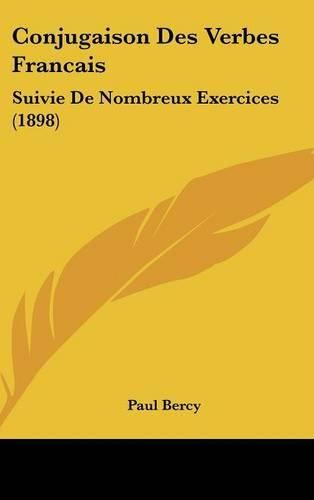 Conjugaison Des Verbes Francais: Suivie de Nombreux Exercices (1898)