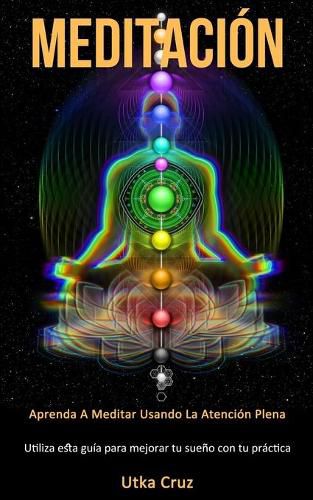 Cover image for Meditacion: Aprenda a meditar usando la atencion plena (Utiliza esta guia para mejorar tu sueno con tu practica)