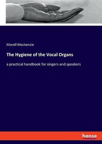 Cover image for The Hygiene of the Vocal Organs: a practical handbook for singers and speakers