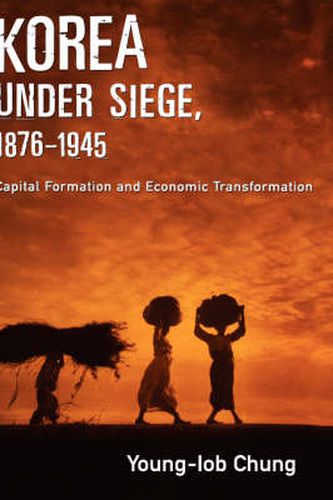 Cover image for Korea under Siege, 1876-1945: Capital Formation and Economic Transformation