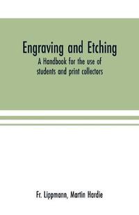 Cover image for Engraving and etching: a handbook for the use of students and print collectors