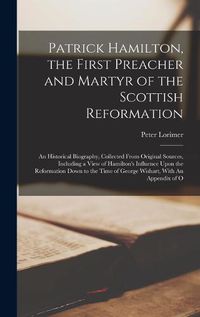 Cover image for Patrick Hamilton, the First Preacher and Martyr of the Scottish Reformation