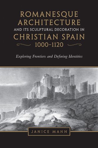 Cover image for Romanesque Architecture and Its Sculptural Decoration in Christian Spain, 1000-1120