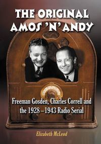 Cover image for The Original Amos 'n' Andy: Freeman Gosden, Charles Correll and the 1928-1943 Radio Serial