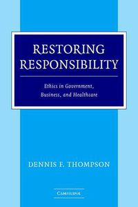 Cover image for Restoring Responsibility: Ethics in Government, Business, and Healthcare