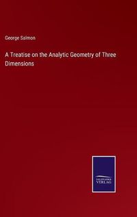 Cover image for A Treatise on the Analytic Geometry of Three Dimensions