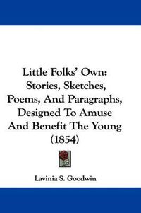 Cover image for Little Folks' Own: Stories, Sketches, Poems, And Paragraphs, Designed To Amuse And Benefit The Young (1854)