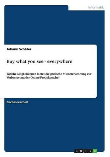 Cover image for Buy What You See - Everywhere. Welche M glichkeiten Bietet Die Grafische Mustererkennung Zur Verbesserung Der Online-Produktsuche?