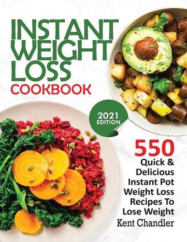 Cover image for Instant Weight Loss Cookbook: 550 Quick & Delicious Instant Pot Weight Loss Recipes To Lose Weight (2021 EDITION)