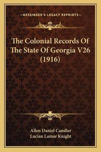 Cover image for The Colonial Records of the State of Georgia V26 (1916)