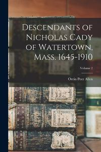 Cover image for Descendants of Nicholas Cady of Watertown, Mass. 1645-1910; Volume 2
