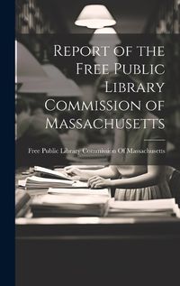 Cover image for Report of the Free Public Library Commission of Massachusetts