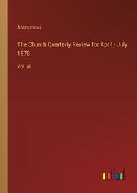 Cover image for The Church Quarterly Review for April - July 1878