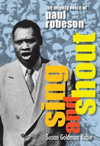 Cover image for Sing and Shout: The Mighty Voice of Paul Robeson: The Mighty Voice of Paul Robeson