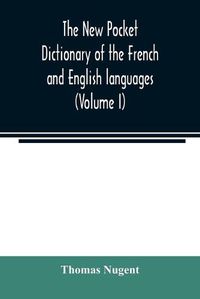 Cover image for The new pocket dictionary of the French and English languages: containing all words of general use and authorized by the best of writers (Volume I)