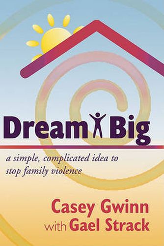 Cover image for Dream Big: A Simple, Complicated Idea to Stop Family Violence