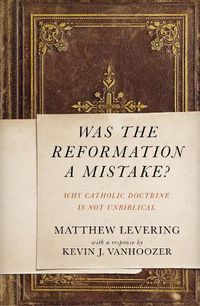 Cover image for Was the Reformation a Mistake?: Why Catholic Doctrine Is Not Unbiblical