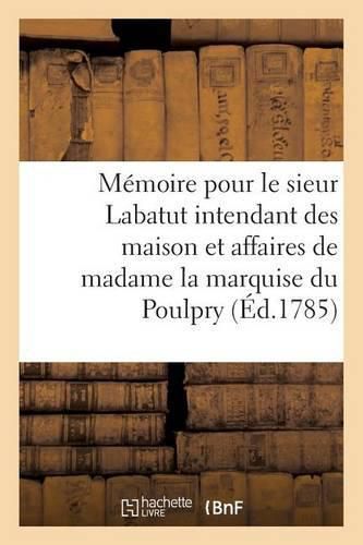 Cover image for Memoire Pour Le Sieur Labatut Intendant Des Maison Et Affaires de Madame La Marquise Du Poulpry