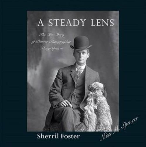 Cover image for Steady Lens: The True Story of Pioneer Photographer Mary Spencer