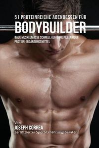 Cover image for 51 Proteinreiche Abendessen fur Bodybuilder: Baue Muskelmasse schnell auf ohne Pillen oder Protein-Erganzungsmittel