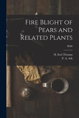 Fire Blight of Pears and Related Plants; B586