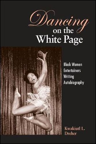 Cover image for Dancing on the White Page: Black Women Entertainers Writing Autobiography