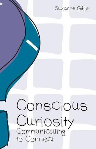 Cover image for Conscious Curiosity: Communicating to Connect