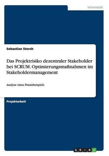 Cover image for Das Projektrisiko dezentraler Stakeholder bei SCRUM. Optimierungsmassnahmen im Stakeholdermanagement: Analyse eines Praxisbeispiels