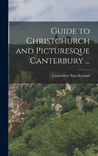 Cover image for Guide to Christchurch and Picturesque Canterbury ...