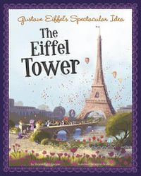 Cover image for Gustave Eiffels Spectacular Idea: the Eiffel Tower (the Story Behind the Name)