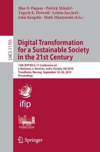 Cover image for Digital Transformation for a Sustainable Society in the 21st Century: 18th IFIP WG 6.11 Conference on e-Business, e-Services, and e-Society, I3E 2019, Trondheim, Norway, September 18-20, 2019, Proceedings