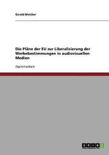 Cover image for Die Plane der EU zur Liberalisierung der Werbebestimmungen in audiovisuellen Medien