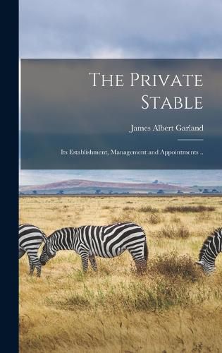 Cover image for The Private Stable; its Establishment, Management and Appointments ..