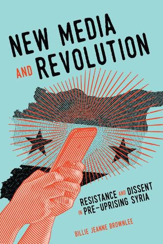 Cover image for New Media and Revolution: Resistance and Dissent in Pre-uprising Syria