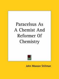 Cover image for Paracelsus as a Chemist and Reformer of Chemistry