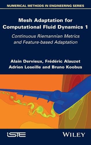 Cover image for Mesh Adaptation for Computational Fluid Dynamics -  Continuous Riemannian Metrics and Feature-based Adaptation, Volume 1