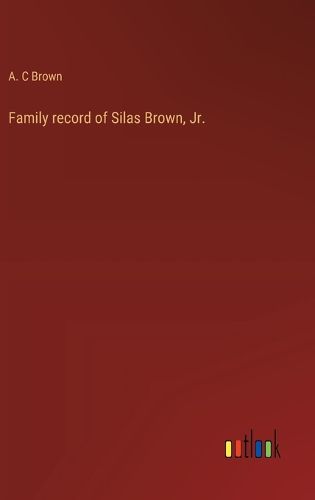 Family record of Silas Brown, Jr.