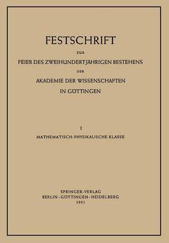 Festschrift Zur Feier Des Zweihundertjahrigen Bestehens Der Akademie Der Wissenschaften in Goettingen: I. Mathematisch-Physikalische Klasse