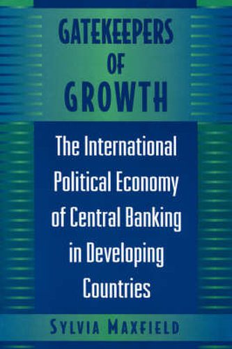 Cover image for Gatekeepers of Growth: The International Political Economy of Central Banking in Developing Countries