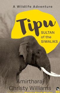 Cover image for Tipu, Sultan of the Siwaliks a Wildlife Adventure