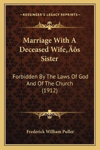 Cover image for Marriage with a Deceased Wifeacentsa -A Centss Sister: Forbidden by the Laws of God and of the Church (1912)