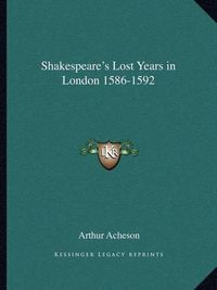 Cover image for Shakespeare's Lost Years in London 1586-1592