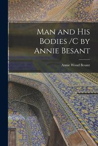 Cover image for Man and His Bodies /C by Annie Besant