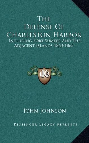 Cover image for The Defense of Charleston Harbor: Including Fort Sumter and the Adjacent Islands 1863-1865