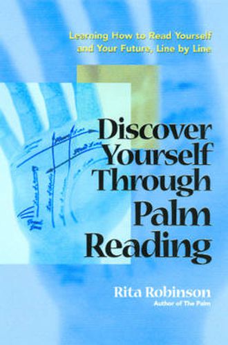 Discover Yourself Through Palm Reading: Learning How to Read Yourself and Your Future Line by Line